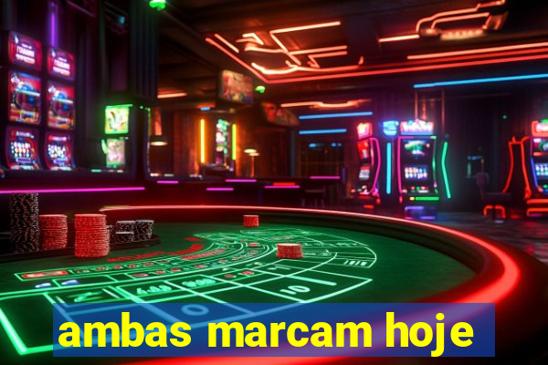 ambas marcam hoje